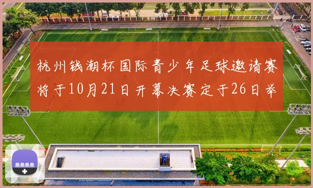 杭州钱潮杯国际青少年足球邀请赛将于10月21日开幕决赛定于26日举行